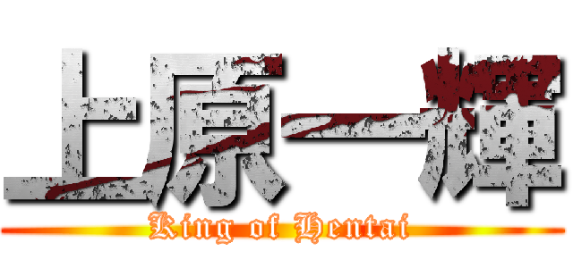 上原一輝 (King of Hentai)