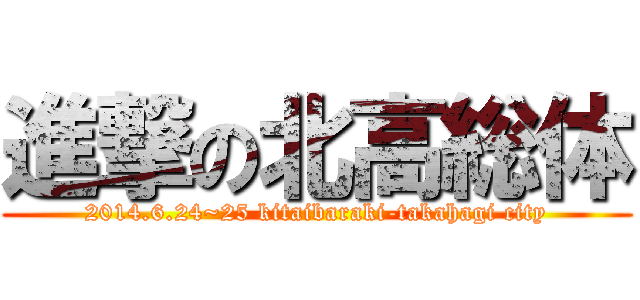 進撃の北高総体 (2014.6.24~25 kitaibaraki-takahagi city)