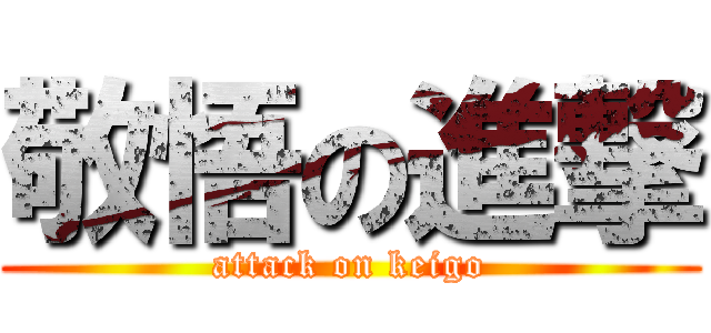 敬悟の進撃 (attack on keigo)