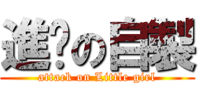 進擊の自製 (attack on Little girl)
