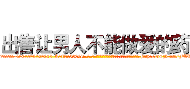 出售让男人不能做爱的药 (出售让男人不能做爱的药【电-186x2687x6963-Q278180069元-吉-药-业】我们做的是长期生意,靠的是老客户长期支持 http://sngk.net/FTVv8C
)