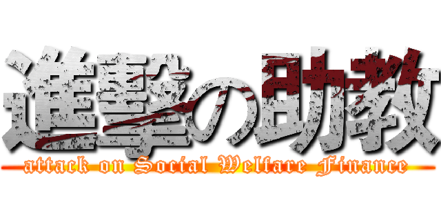 進擊の助教 (attack on Social Welfare Finance)