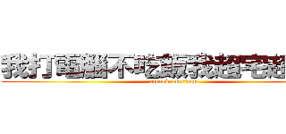 我打電腦不吃飯我超宅超厲害 (attack on titan)