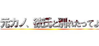 元カノ、彼氏と別れたってよ ()