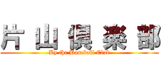 片 山 倶 楽 部 (By the Baseball Club)