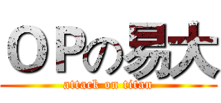 ＯＰの易大 (attack on titan)