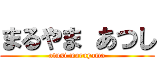まるやま あつし (atusi maruyama)