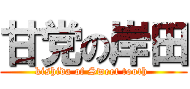 甘党の岸田 (kishida of Sweet tooth )