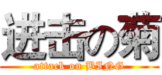 进击の菊 (attack on BING)