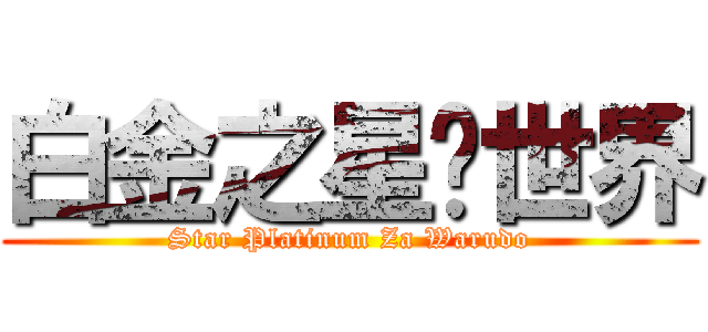 白金之星•世界 (Star Platinum Za Warudo)