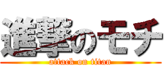 進撃のモチ (attack on titan)