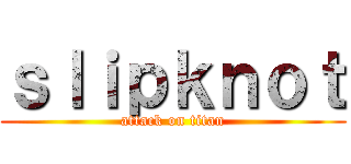 ｓｌｉｐｋｎｏｔ (attack on titan)