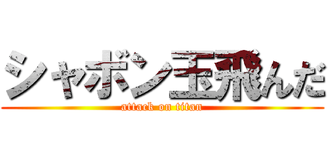 シャボン玉飛んだ (attack on titan)