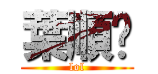 葉順譹 (lol)