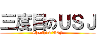 三度目のＵＳＪ (The third USJ)