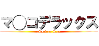 マ◯コデラックス (attack on titan)