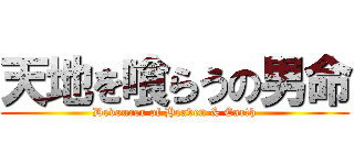 天地を喰らうの男命 (Devourer of Heaven & Earth)