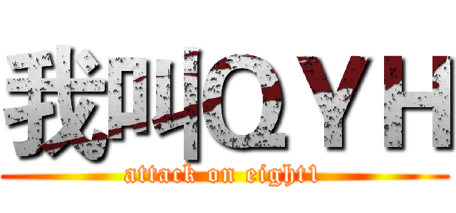 我叫ＱＹＨ (attack on eight1)