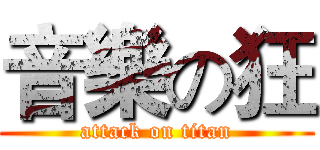 音樂の狂 (attack on titan)