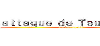 ａｔｔａｑｕｅ ｄｅ Ｔｓｕｋｉｍｉｚｕ (attack on titan tsuki)