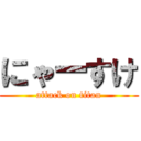 にゃーすけ (attack on titan)