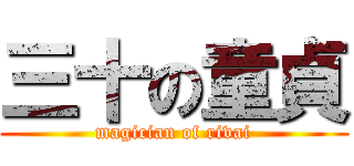 三十の童貞 (magician of rivai)