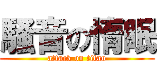 騒音の惰眠 (attack on titan)