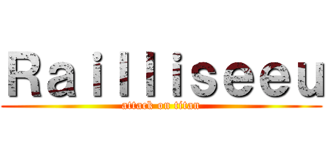 Ｒａｉｌｌｉｓｅｅｕ (attack on titan)