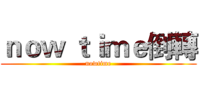 ｎｏｗ ｔｉｍｅ倒轉 (nowtime)