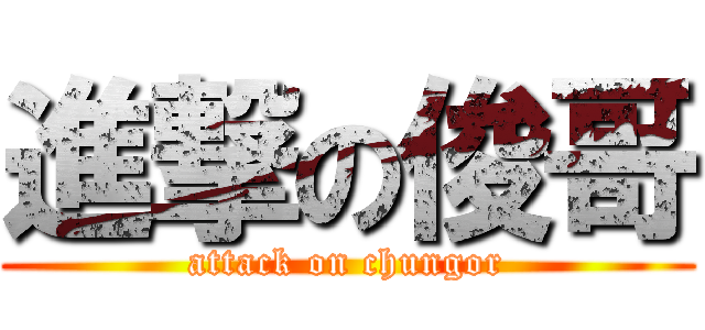進撃の俊哥 (attack on chungor)
