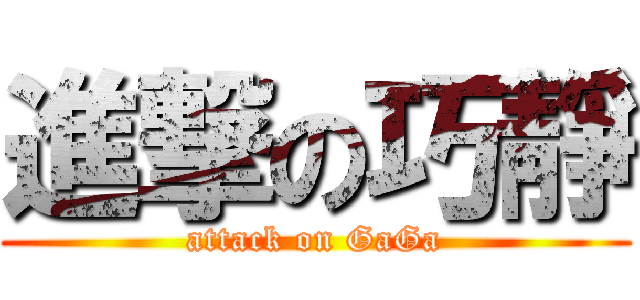進撃の巧靜 (attack on GaGa)