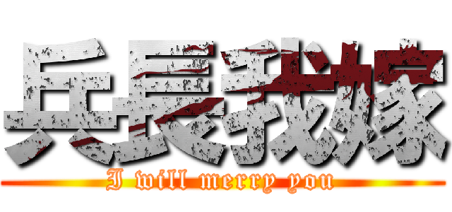 兵長我嫁 (I will merry you)