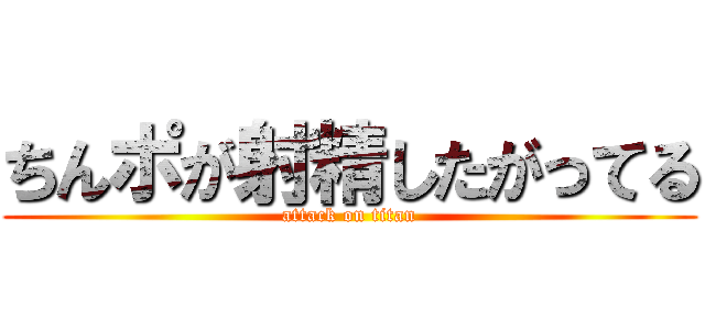 ちんポが射精したがってる (attack on titan)
