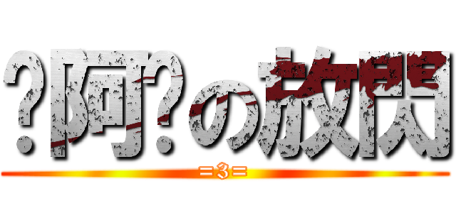 你阿嬤の放閃 (=3=)