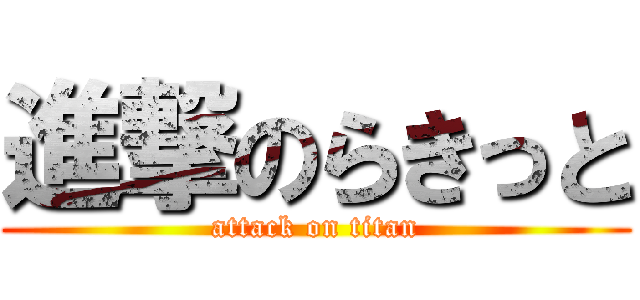 進撃のらきっと (attack on titan)