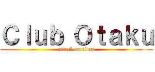 Ｃｌｕｂ Ｏｔａｋｕ (attack on titan)