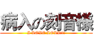 病入の刻音様 (I LOVE LOLI!!!)