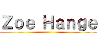 Ｚｏｅ Ｈａｎｇｅ ()