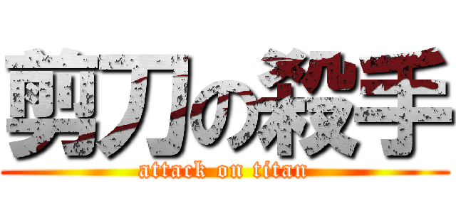 剪刀の殺手 (attack on titan)