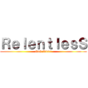ＲｅｌｅｎｔｌｅｓＳ (GvG Addict)