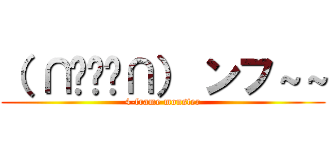 （ ∩՞ټ՞∩） ンフ～～ (4-frame monster)