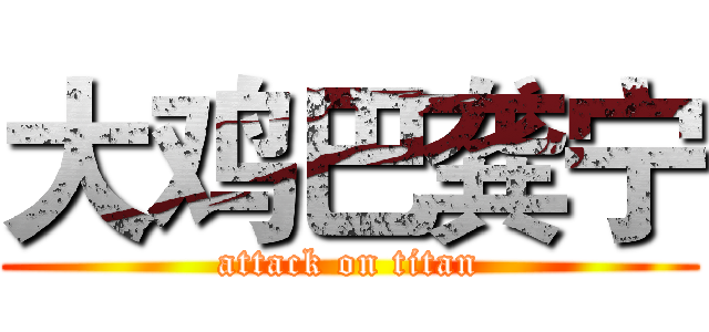 大鸡巴龚宁 (attack on titan)