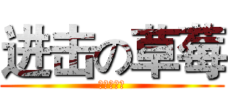 进击の草莓 (节操的热二)