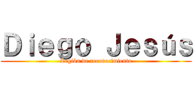 Ｄｉｅｇｏ Ｊｅｓúｓ (Legión de reconocimiento)