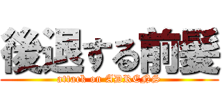 後退する前髪 (attack on ADRENS)