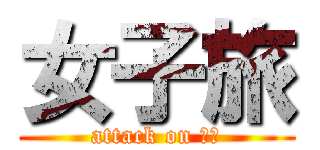 女子旅 (attack on 沖縄)
