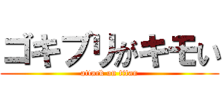 ゴキブリがキモい (attack on titan)