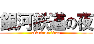 銀河鉄道の夜 (attack on titan)