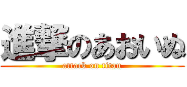 進撃のあおいぬ (attack on titan)