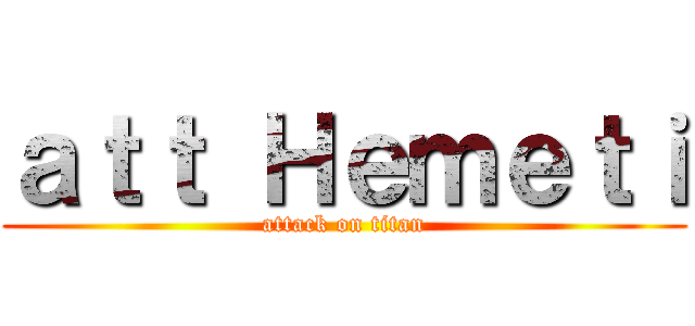 ａｔｔ Ｈｅｍｅｔｉ (attack on titan)